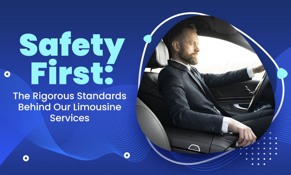 Safety First: The Rigorous Standards Behind Our Limousine Services