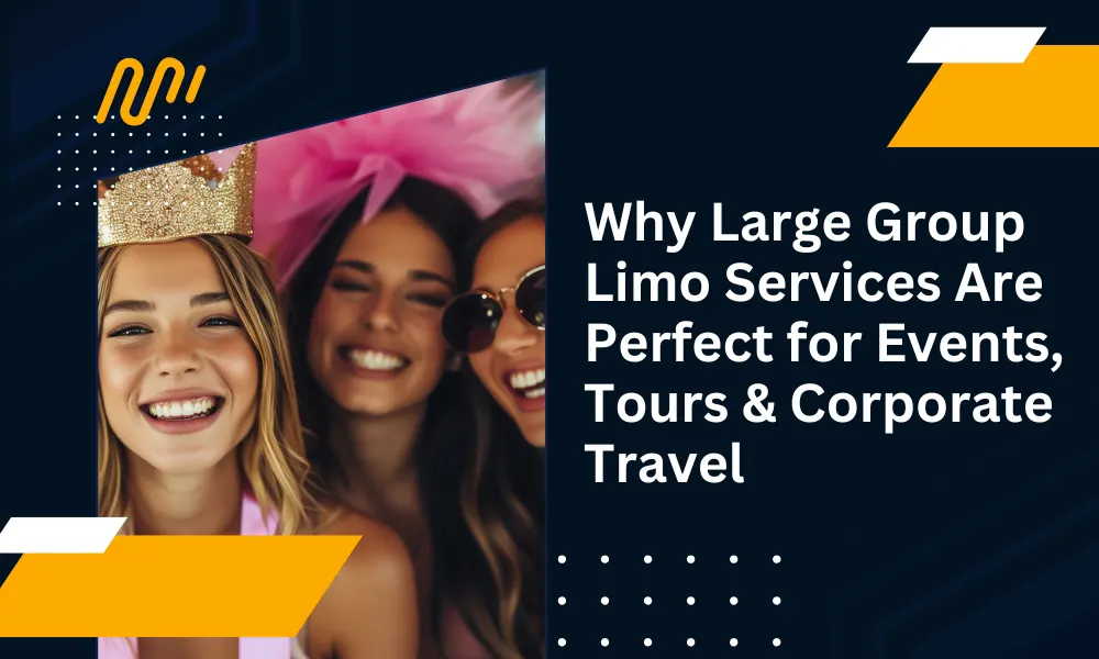 Why Large Group Limo Services Are Perfect for Events, Tours & Corporate Travel