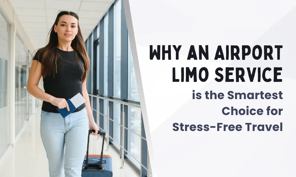 Why is an Airport Limo Service the Smartest Choice for Stress-Free Travel