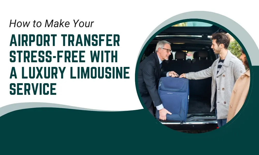 How to Make Your Airport Transfer Stress-Free with a Luxury Limousine Service