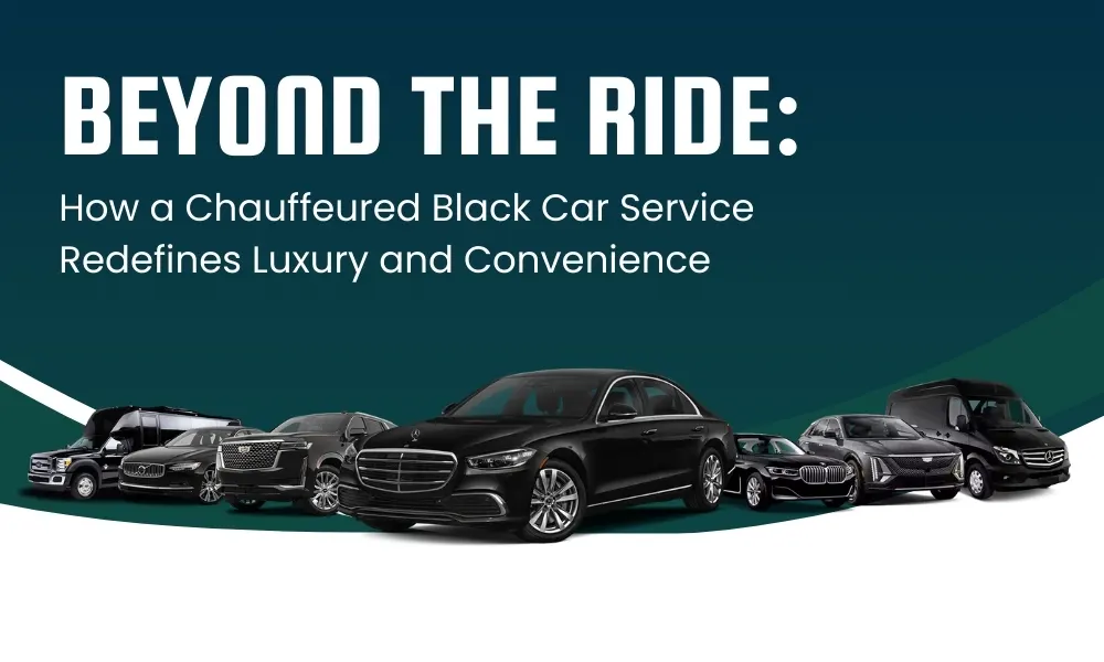 Beyond the Ride: How a Chauffeured Black Car Service Redefines Luxury and Convenience