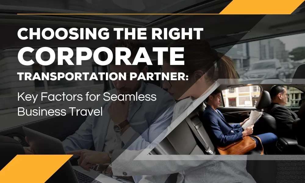 Choosing the Right Corporate Transportation Partner: Key Factors for Seamless Business Travel