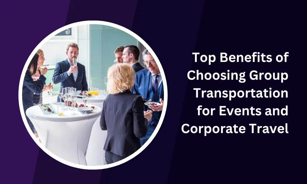 Top Benefits of Choosing Group Transportation for Events and Corporate Travel