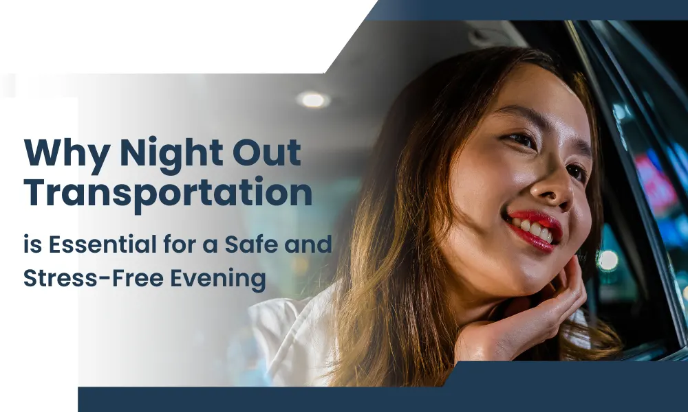 Why Night Out Transportation is Essential for a Safe and Stress-Free Evening