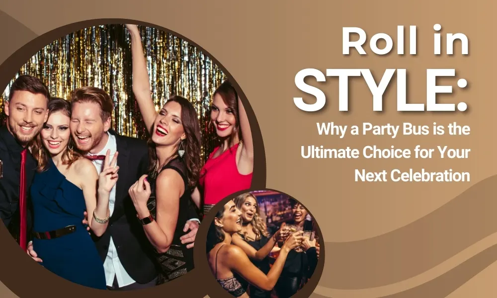 Roll in Style: Why a Party Bus is the Ultimate Choice for Your Next Celebration