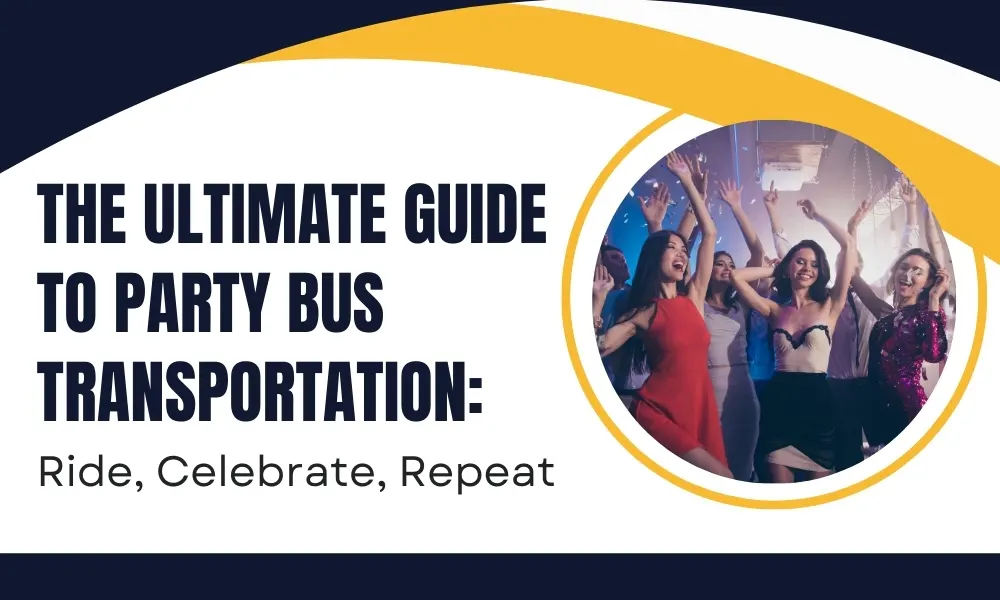The Ultimate Guide to Party Bus Transportation: Ride, Celebrate, Repeat