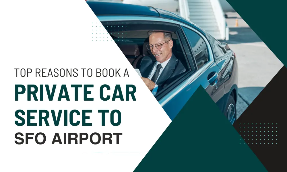 Top Reasons to Book a Private Car Service to SFO Airport