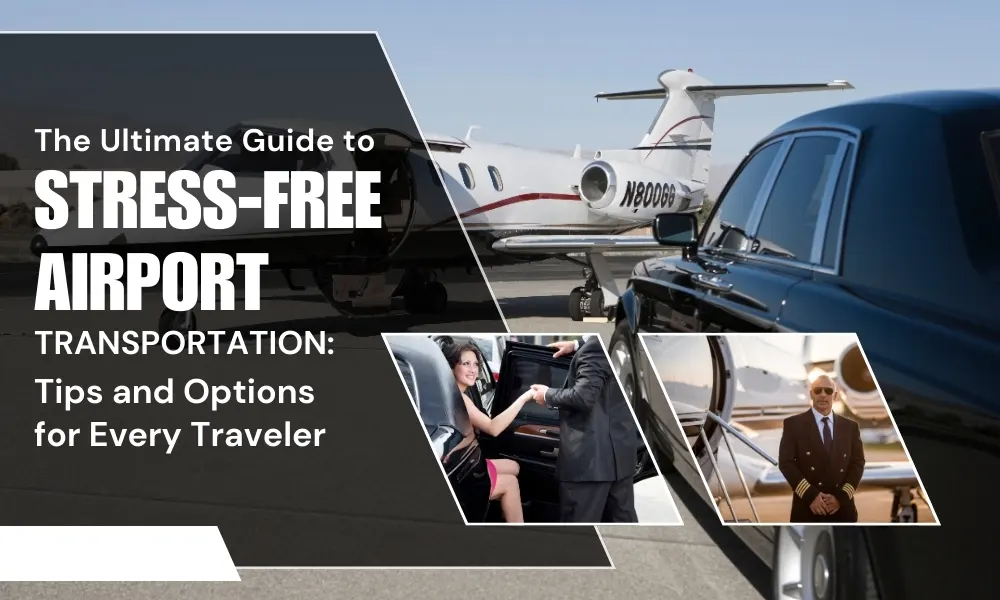 The Ultimate Guide to Stress-Free Airport Transportation: Tips and Options for Every Traveler