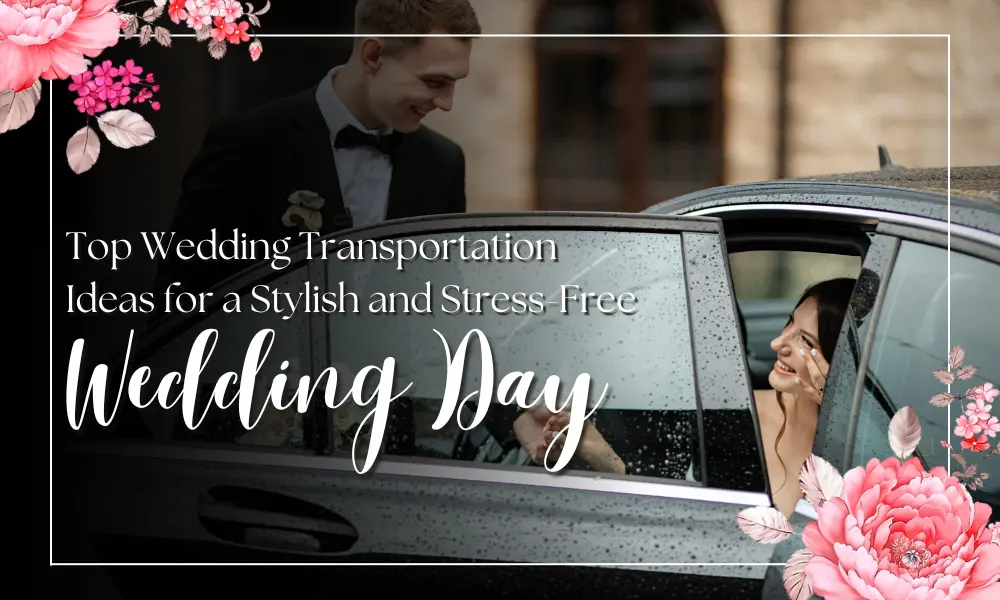 Top Wedding Transportation Ideas for a Stylish and Stress-Free Wedding Day