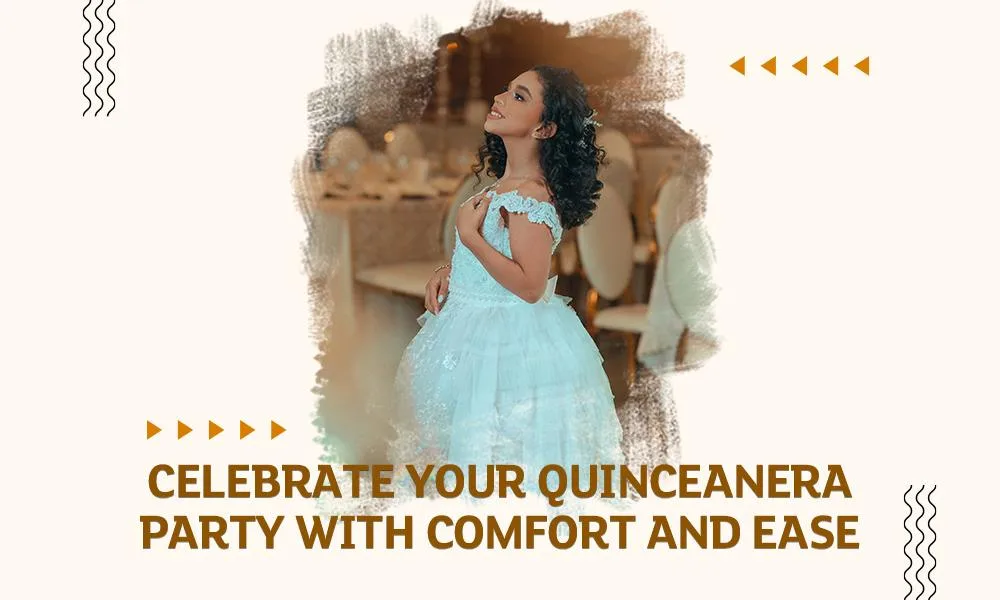 Celebrate Your Quinceanera Party With Comfort And Ease